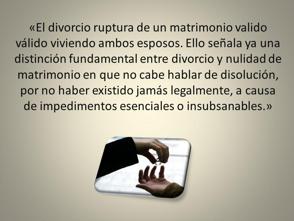 «El divorcio ruptura de un matrimonio valido válido viviendo ambos esposos.
