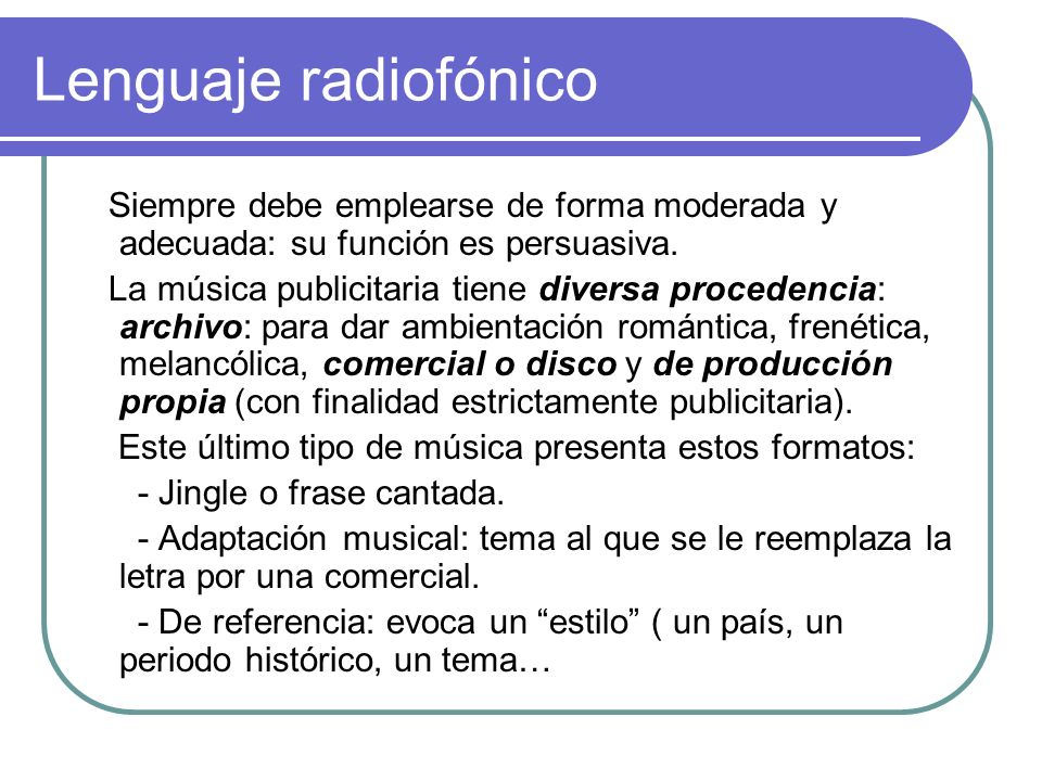 Lenguaje radiofónico Siempre debe emplearse de forma moderada y adecuada: su función es persuasiva.