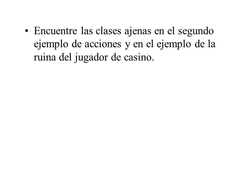 Encuentre las clases ajenas en el segundo ejemplo de acciones y en el ejemplo de la ruina del jugador de casino.