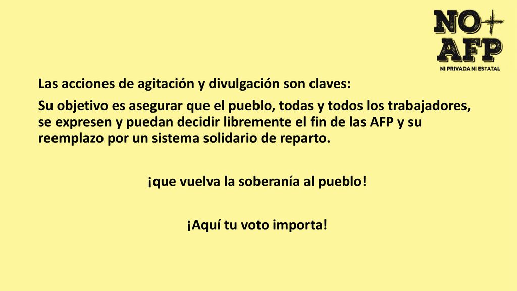Las acciones de agitación y divulgación son claves: Su objetivo es asegurar que el pueblo, todas y todos los trabajadores, se expresen y puedan decidir libremente el fin de las AFP y su reemplazo por un sistema solidario de reparto.