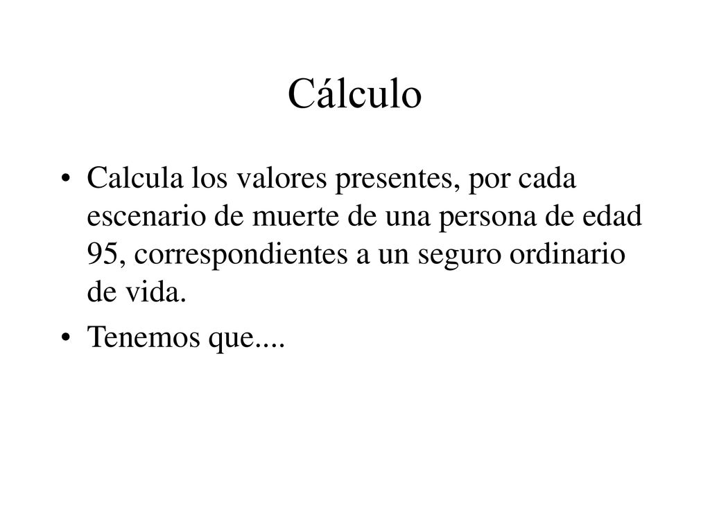 Cálculo Calcula los valores presentes, por cada escenario de muerte de una persona de edad 95, correspondientes a un seguro ordinario de vida.
