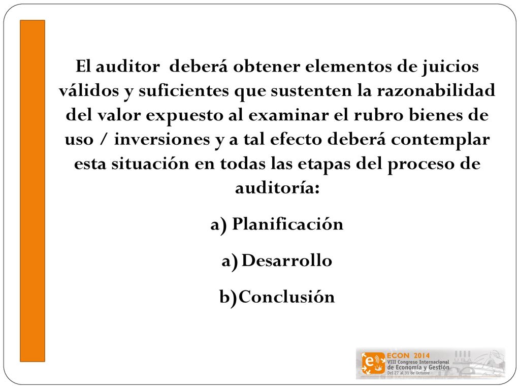 El auditor deberá obtener elementos de juicios válidos y suficientes que sustenten la razonabilidad del valor expuesto al examinar el rubro bienes de uso / inversiones y a tal efecto deberá contemplar esta situación en todas las etapas del proceso de auditoría: