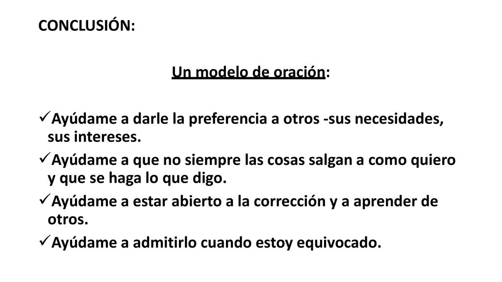 CONCLUSIÓN: Un modelo de oración: Ayúdame a darle la preferencia a otros -sus necesidades, sus intereses.