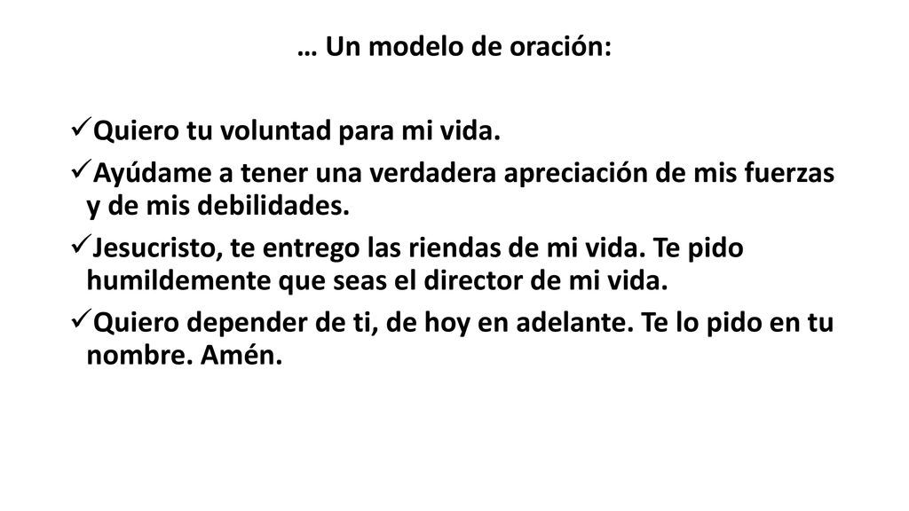 … Un modelo de oración: Quiero tu voluntad para mi vida. Ayúdame a tener una verdadera apreciación de mis fuerzas y de mis debilidades.