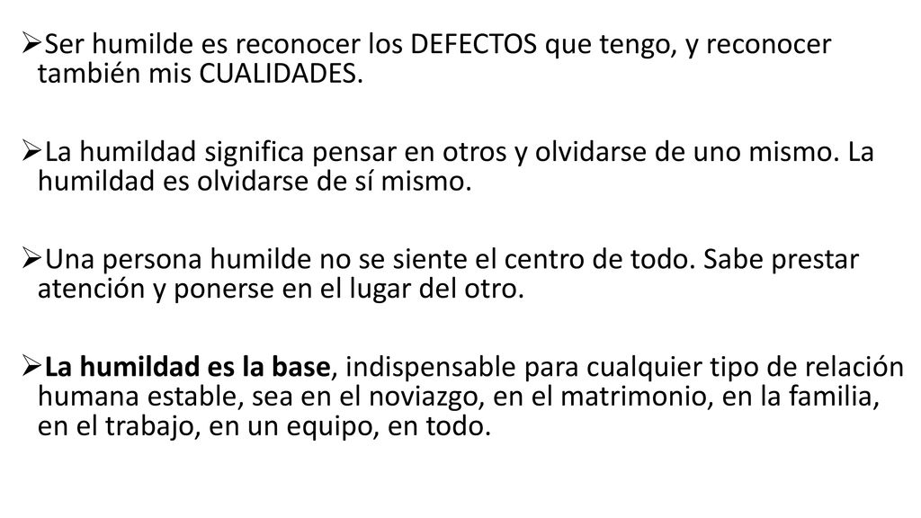Ser humilde es reconocer los DEFECTOS que tengo, y reconocer también mis CUALIDADES.