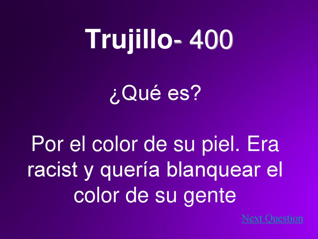 Trujillo- 400 ¿Qué es Por el color de su piel. Era racist y quería blanquear el color de su gente.