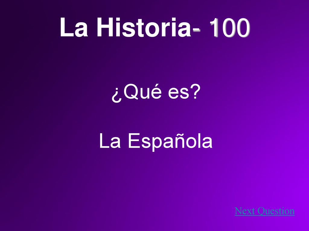 La Historia- 100 ¿Qué es La Española Next Question