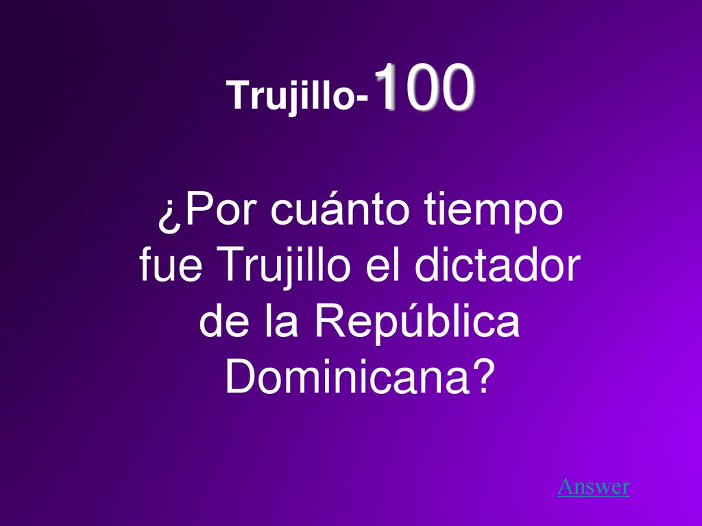 Trujillo-100 ¿Por cuánto tiempo fue Trujillo el dictador de la República Dominicana Answer