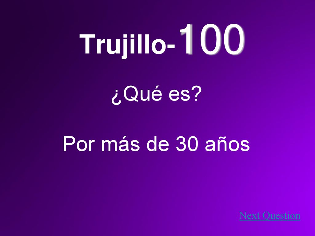 Trujillo-100 ¿Qué es Por más de 30 años Next Question