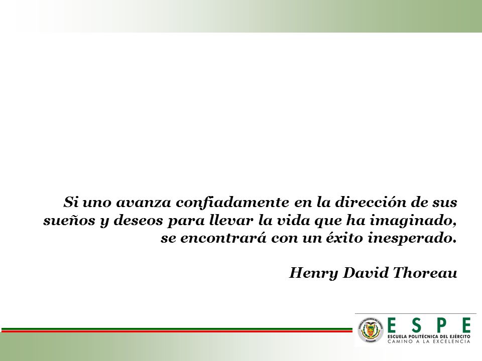 Si uno avanza confiadamente en la dirección de sus sueños y deseos para llevar la vida que ha imaginado, se encontrará con un éxito inesperado.