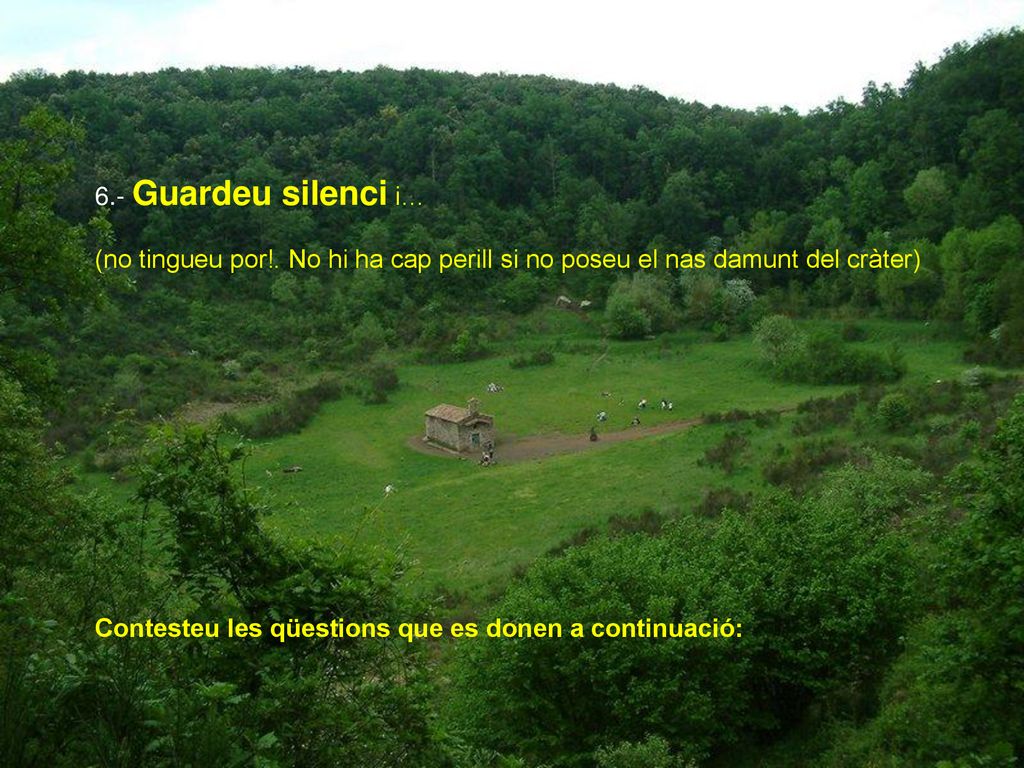 6.- Guardeu silenci i… (no tingueu por!. No hi ha cap perill si no poseu el nas damunt del cràter)