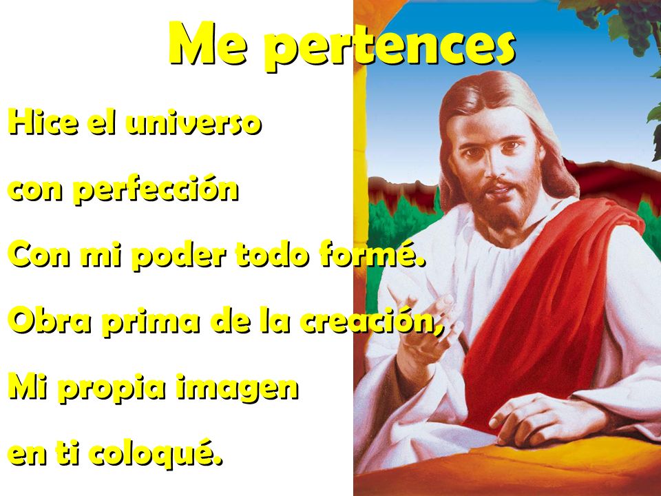 Me pertences Hice el universo con perfección Con mi poder todo formé.