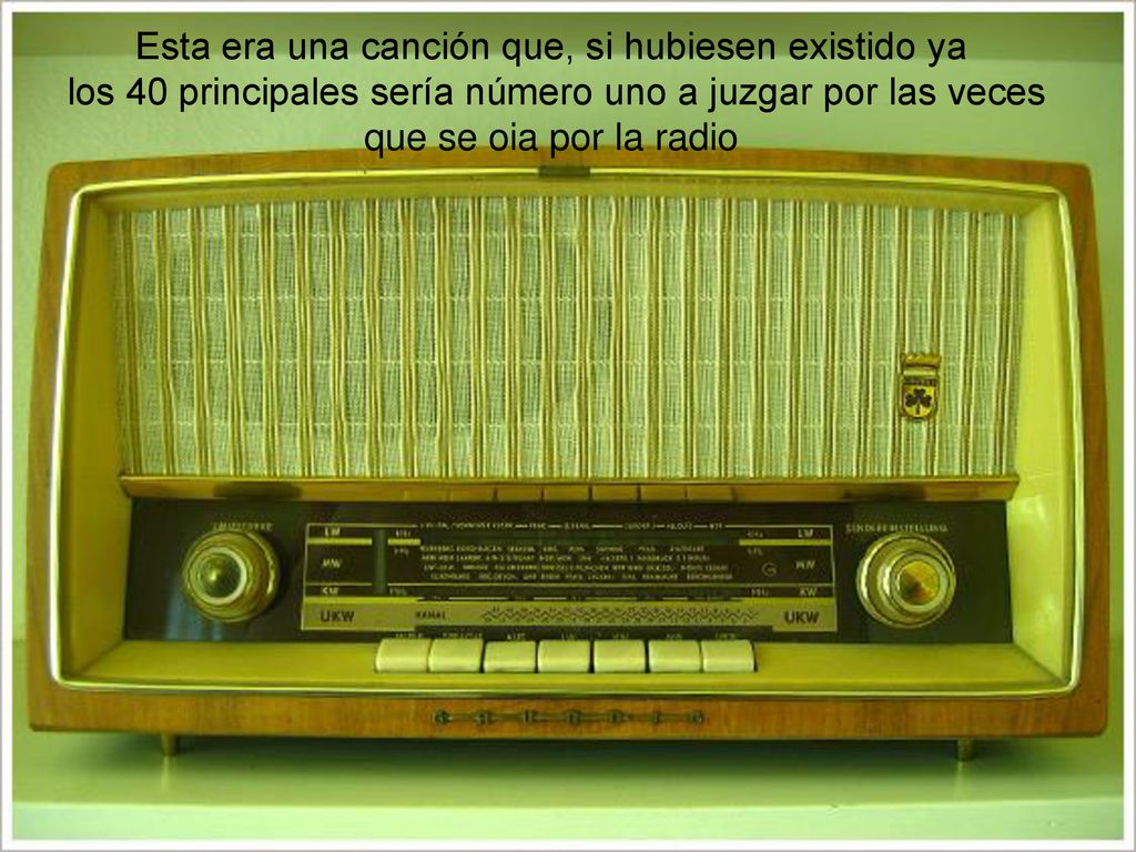 Esta era una canción que, si hubiesen existido ya los 40 principales sería número uno a juzgar por las veces que se oia por la radio