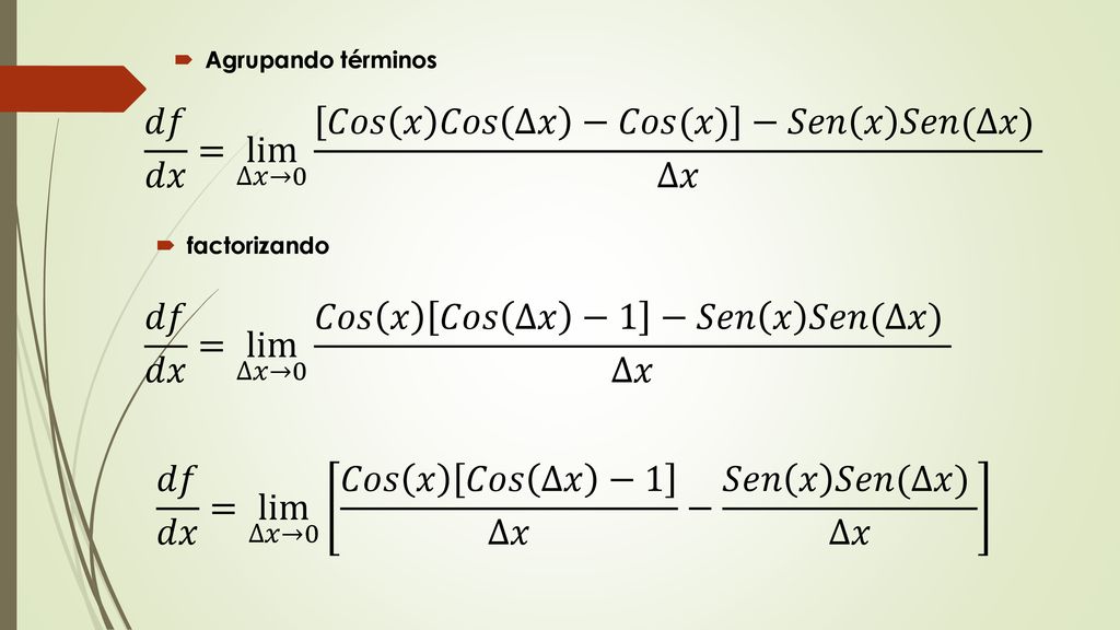 𝑑𝑓 𝑑𝑥 = lim ∆𝑥→0 𝐶𝑜𝑠 𝑥 𝐶𝑜𝑠 ∆𝑥 −𝐶𝑜𝑠(𝑥) −𝑆𝑒𝑛 𝑥 𝑆𝑒𝑛(∆𝑥) ∆𝑥