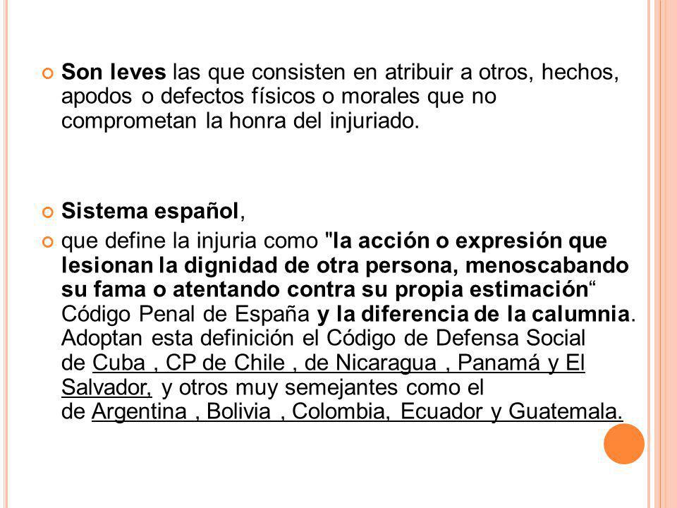 Son leves las que consisten en atribuir a otros, hechos, apodos o defectos físicos o morales que no comprometan la honra del injuriado.