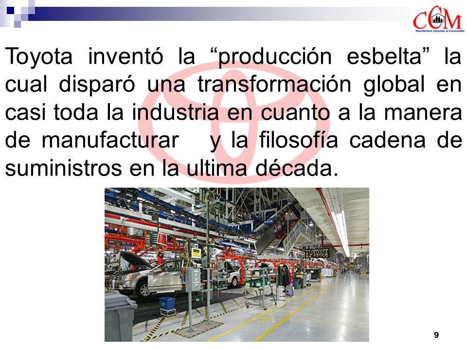Toyota inventó la producción esbelta la cual disparó una transformación global en casi toda la industria en cuanto a la manera de manufacturar y la filosofía cadena de suministros en la ultima década.