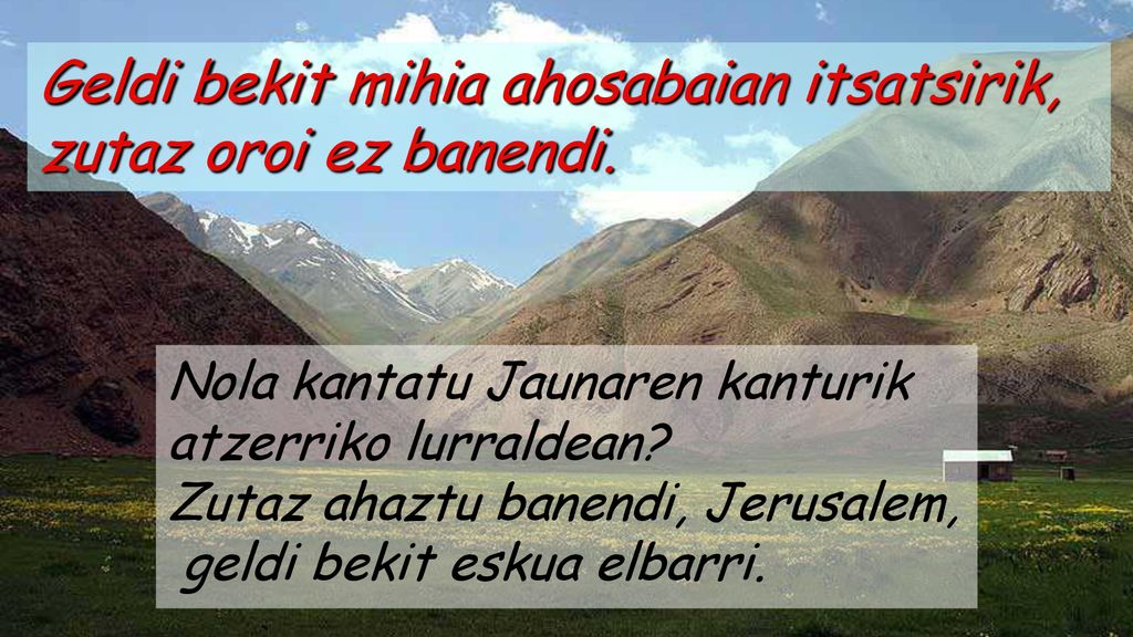 Geldi bekit mihia ahosabaian itsatsirik, zutaz oroi ez banendi.
