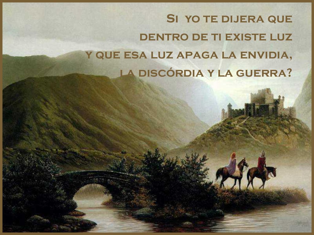 Si yo te dijera que dentro de ti existe luz.