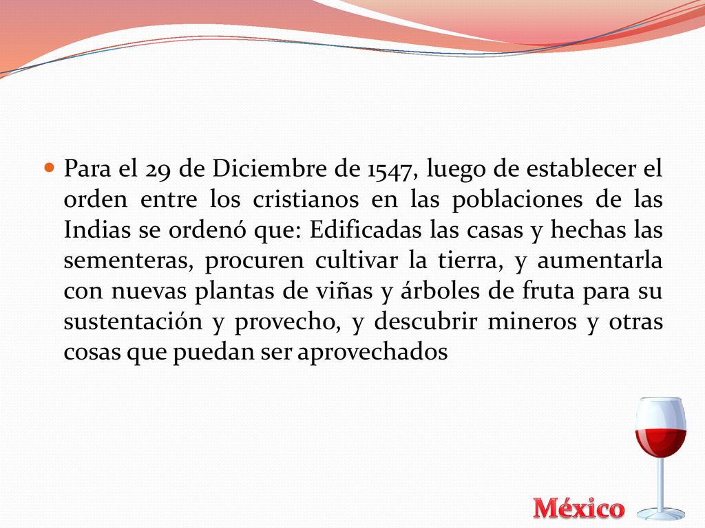 Para el 29 de Diciembre de 1547, luego de establecer el orden entre los cristianos en las poblaciones de las Indias se ordenó que: Edificadas las casas y hechas las sementeras, procuren cultivar la tierra, y aumentarla con nuevas plantas de viñas y árboles de fruta para su sustentación y provecho, y descubrir mineros y otras cosas que puedan ser aprovechados