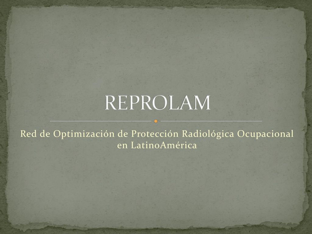 REPROLAM Red de Optimización de Protección Radiológica Ocupacional en LatinoAmérica