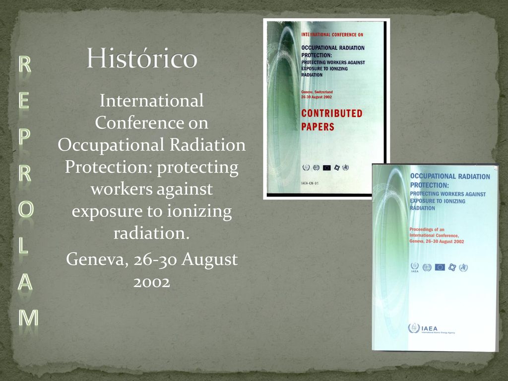 Histórico International Conference on Occupational Radiation Protection: protecting workers against exposure to ionizing radiation.