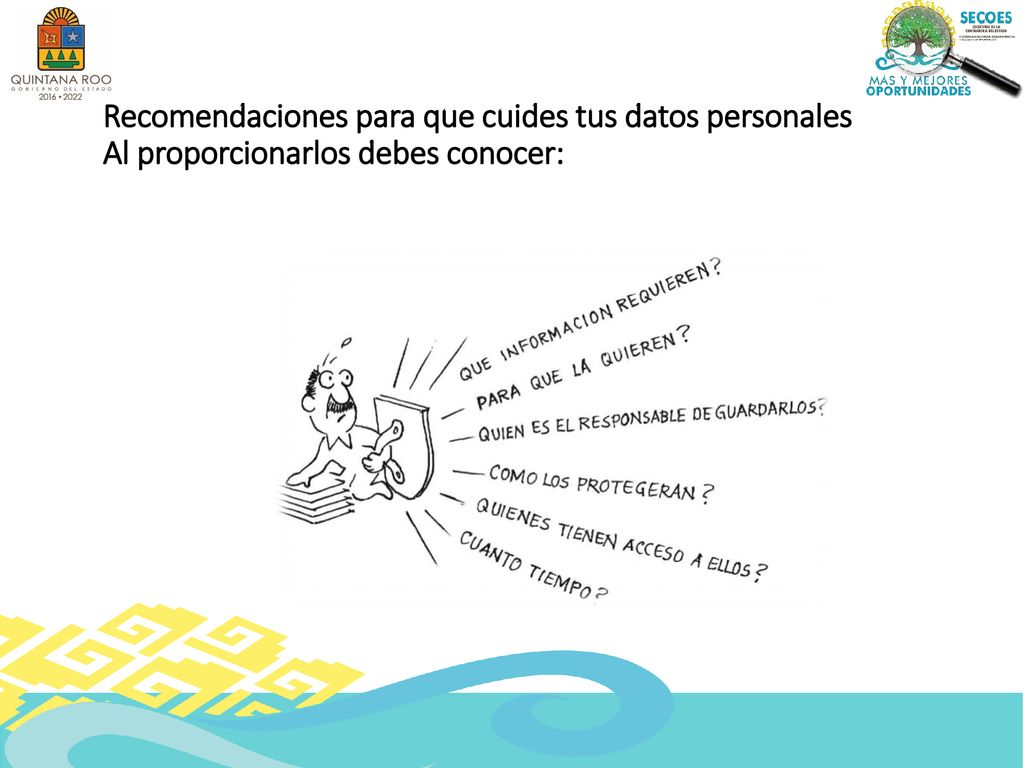 Recomendaciones para que cuides tus datos personales Al proporcionarlos debes conocer: