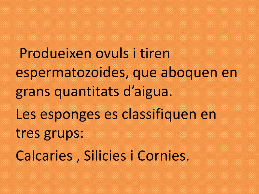 Produeixen ovuls i tiren espermatozoides, que aboquen en grans quantitats d’aigua.