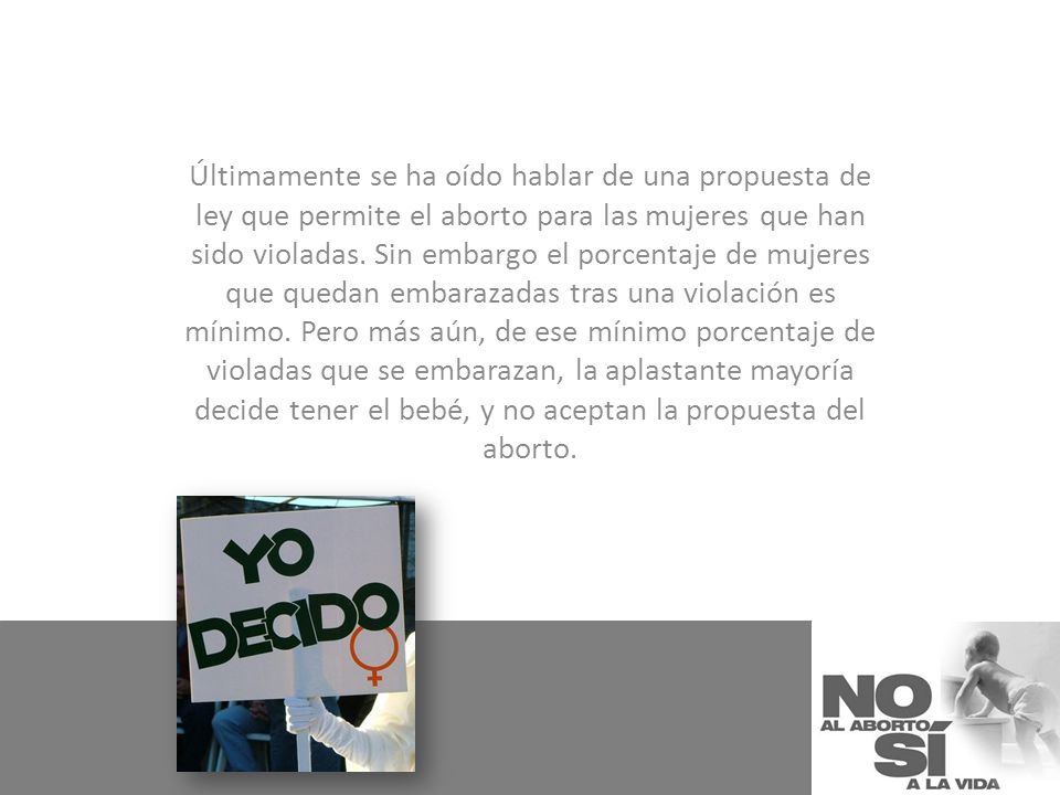 Últimamente se ha oído hablar de una propuesta de ley que permite el aborto para las mujeres que han sido violadas.