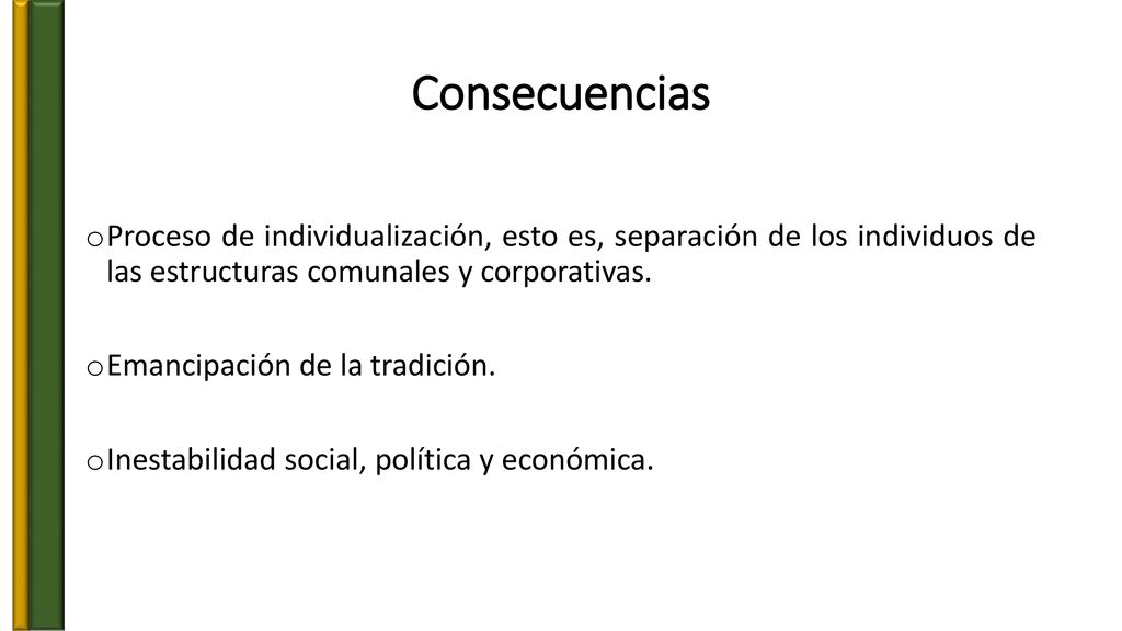 Consecuencias Proceso de individualización, esto es, separación de los individuos de las estructuras comunales y corporativas.