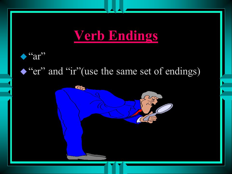 Verb Endings ar er and ir (use the same set of endings)