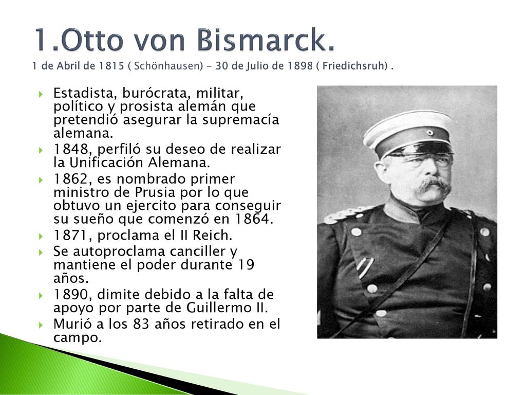 1.Otto von Bismarck. 1 de Abril de 1815 ( Schönhausen) - 30 de Julio de 1898 ( Friedichsruh) .
