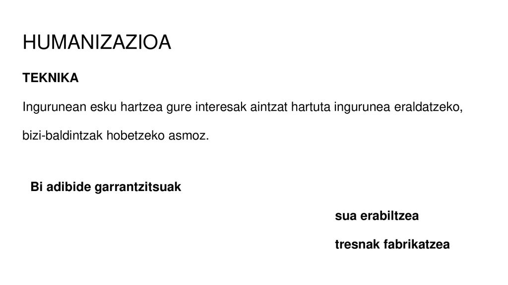HUMANIZAZIOA TEKNIKA. Ingurunean esku hartzea gure interesak aintzat hartuta ingurunea eraldatzeko,