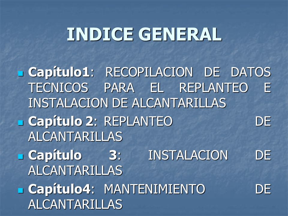 INDICE GENERAL Capítulo1: RECOPILACION DE DATOS TECNICOS PARA EL REPLANTEO E INSTALACION DE ALCANTARILLAS.