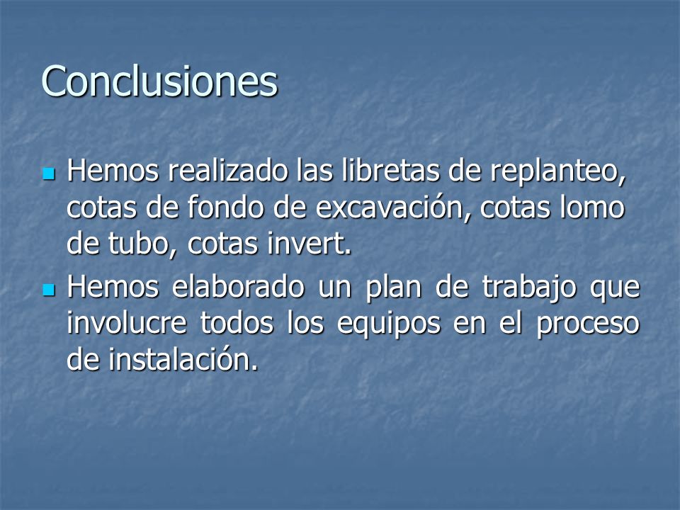Conclusiones Hemos realizado las libretas de replanteo, cotas de fondo de excavación, cotas lomo de tubo, cotas invert.