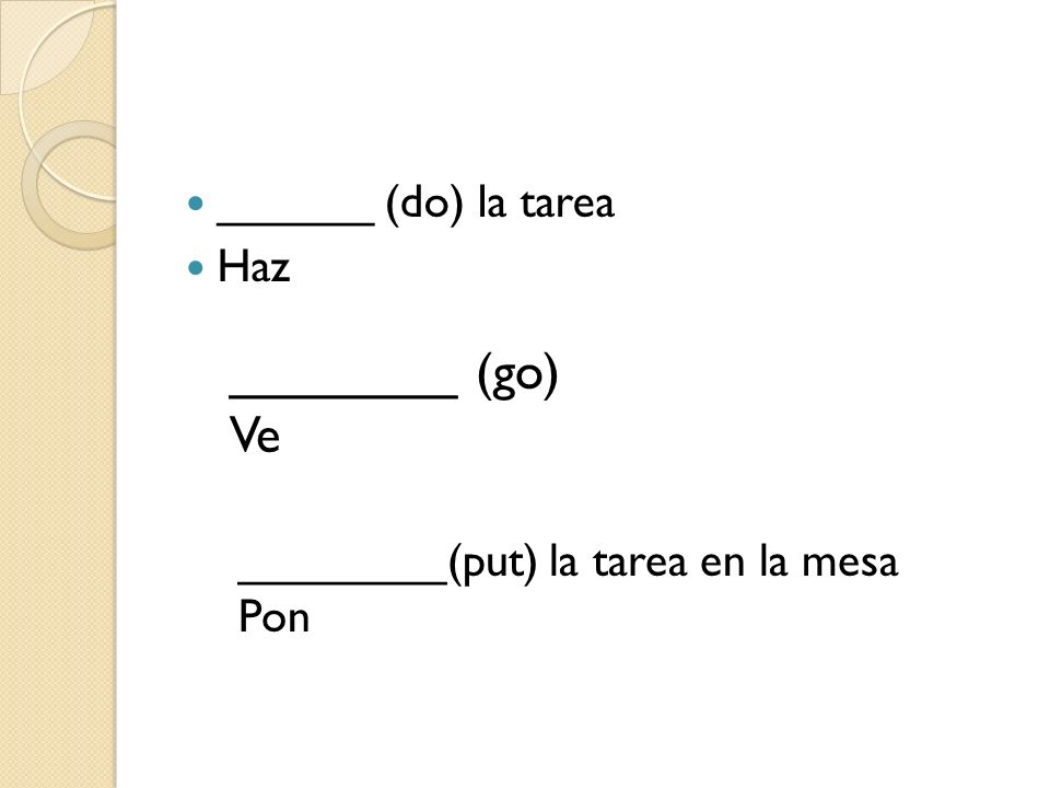 ________ (go) Ve ______ (do) la tarea Haz