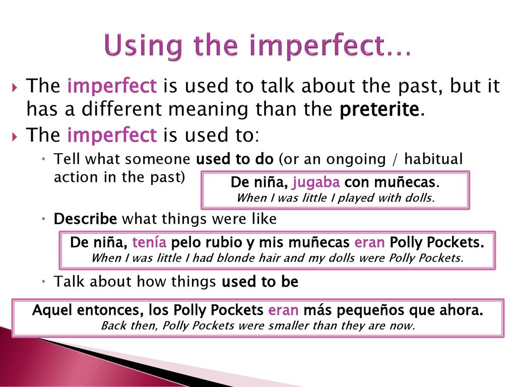 Using the imperfect… The imperfect is used to talk about the past, but it has a different meaning than the preterite.