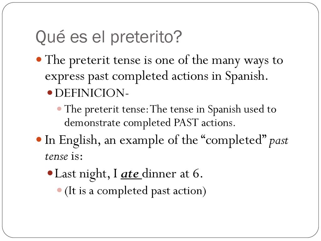 Qué es el preterito The preterit tense is one of the many ways to express past completed actions in Spanish.