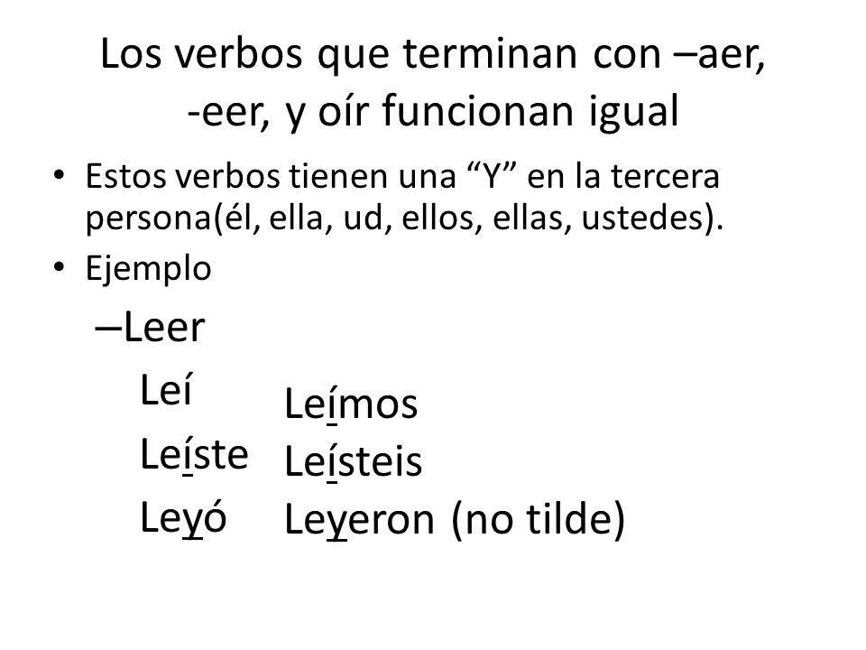 Los verbos que terminan con –aer, -eer, y oír funcionan igual