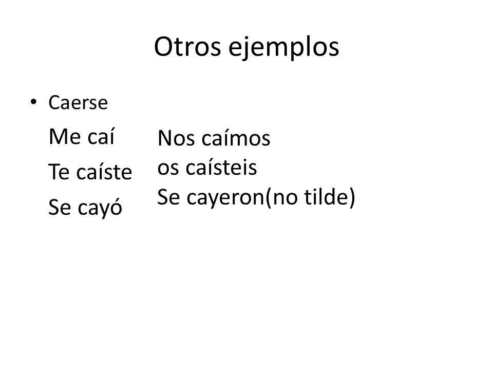 Otros ejemplos Me caí Nos caímos Te caíste os caísteis Se cayó