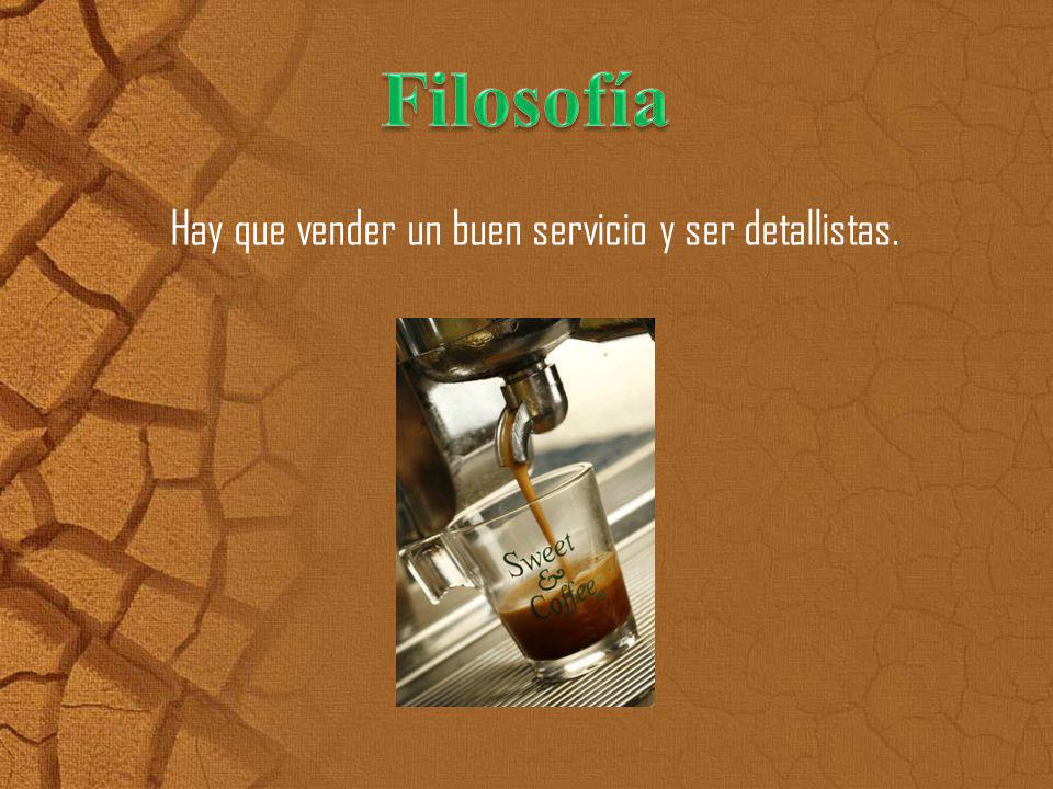 Filosofía Hay que vender un buen servicio y ser detallistas.