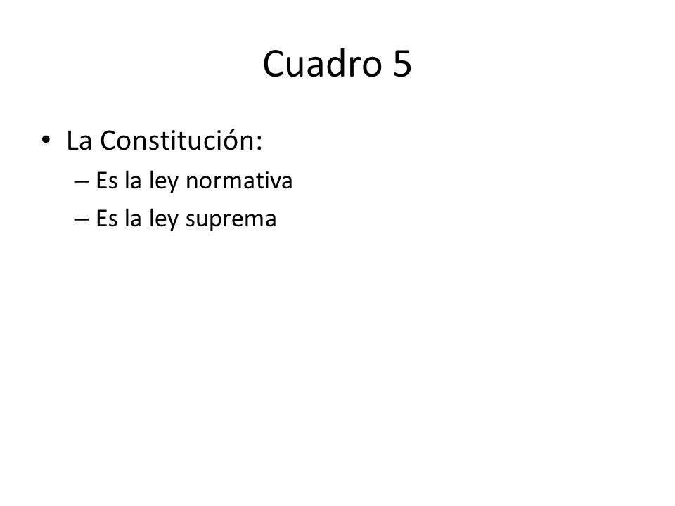 Cuadro 5 La Constitución: Es la ley normativa Es la ley suprema