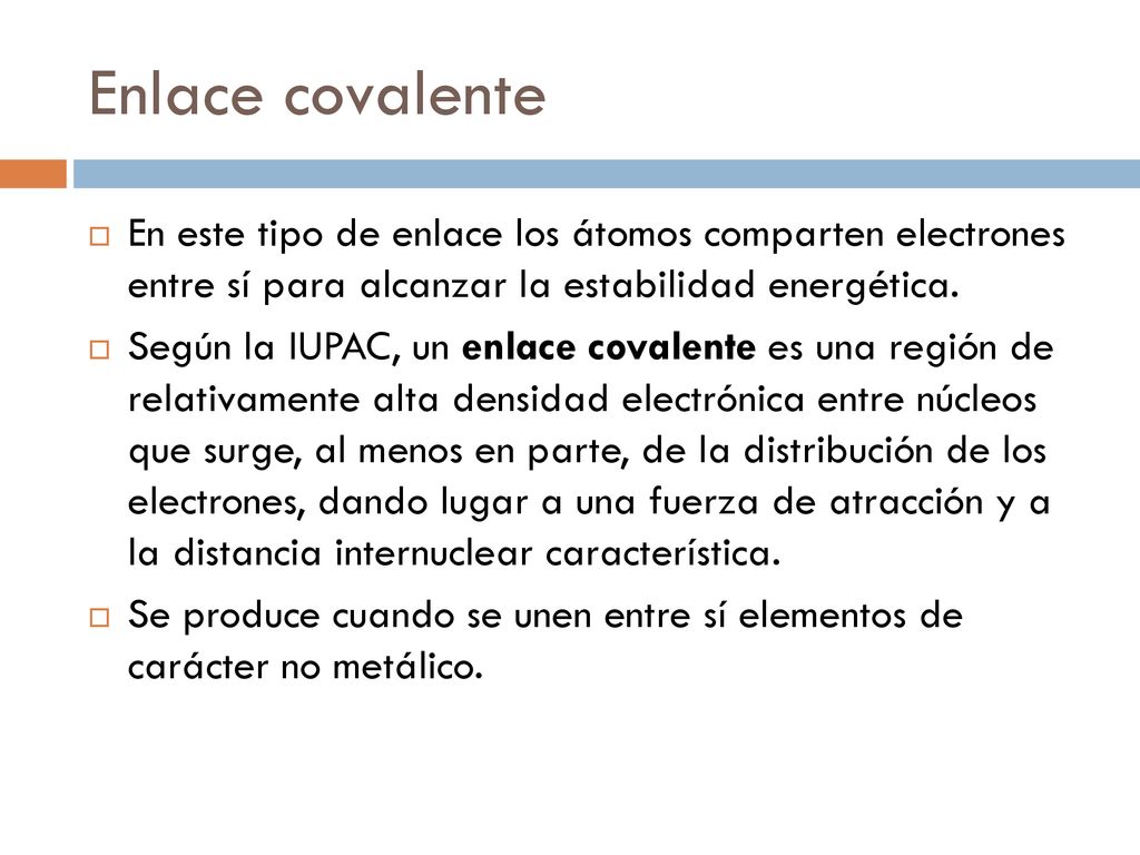 Enlace covalente En este tipo de enlace los átomos comparten electrones entre sí para alcanzar la estabilidad energética.