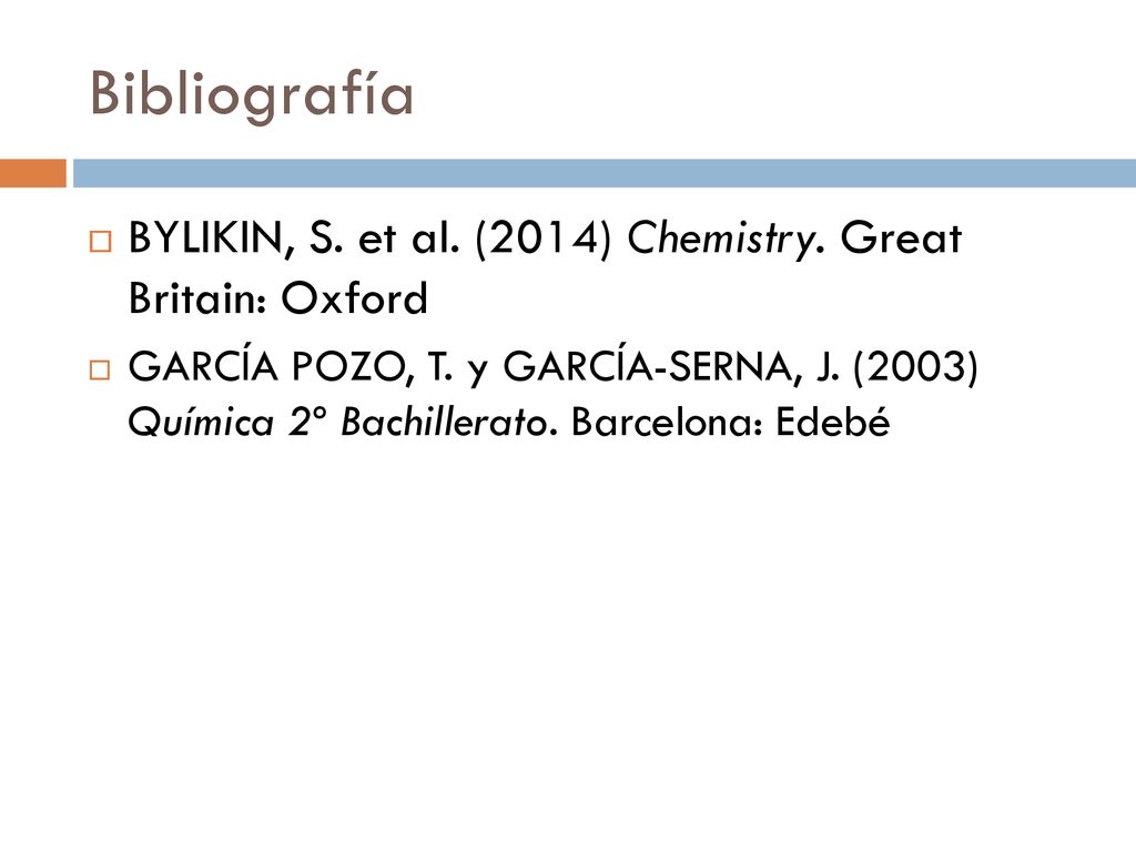 Bibliografía BYLIKIN, S. et al. (2014) Chemistry. Great Britain: Oxford.