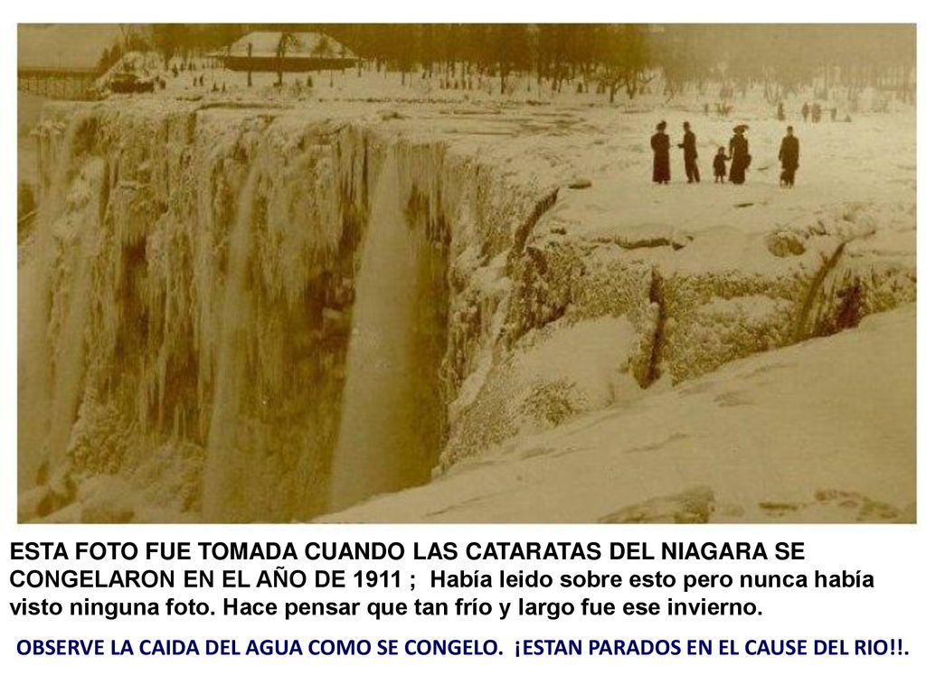 ESTA FOTO FUE TOMADA CUANDO LAS CATARATAS DEL NIAGARA SE CONGELARON EN EL AÑO DE 1911 ; Había leido sobre esto pero nunca había visto ninguna foto. Hace pensar que tan frío y largo fue ese invierno.