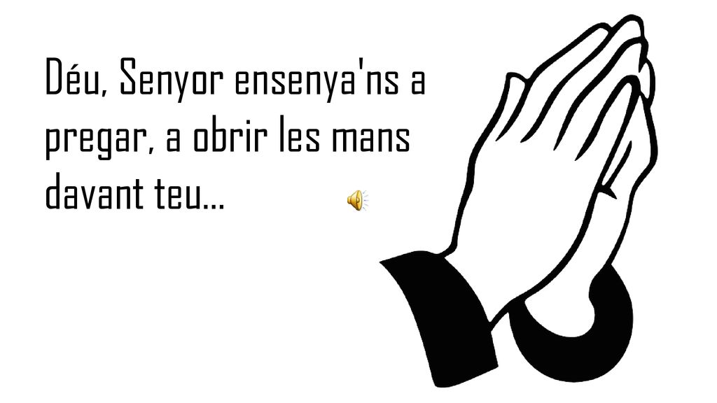 Déu, Senyor ensenya ns a pregar, a obrir les mans davant teu...