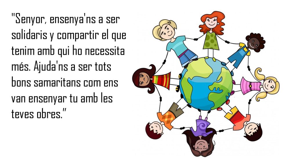 Senyor, ensenya ns a ser solidaris y compartir el que tenim amb qui ho necessita més.