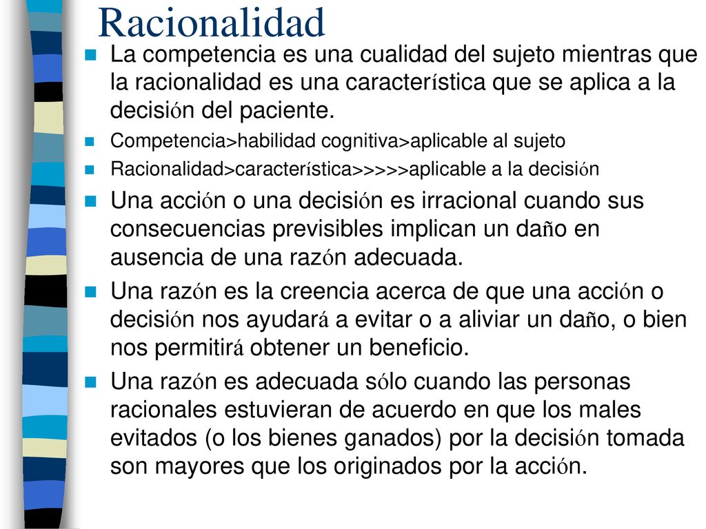 Racionalidad La competencia es una cualidad del sujeto mientras que la racionalidad es una característica que se aplica a la decisión del paciente.