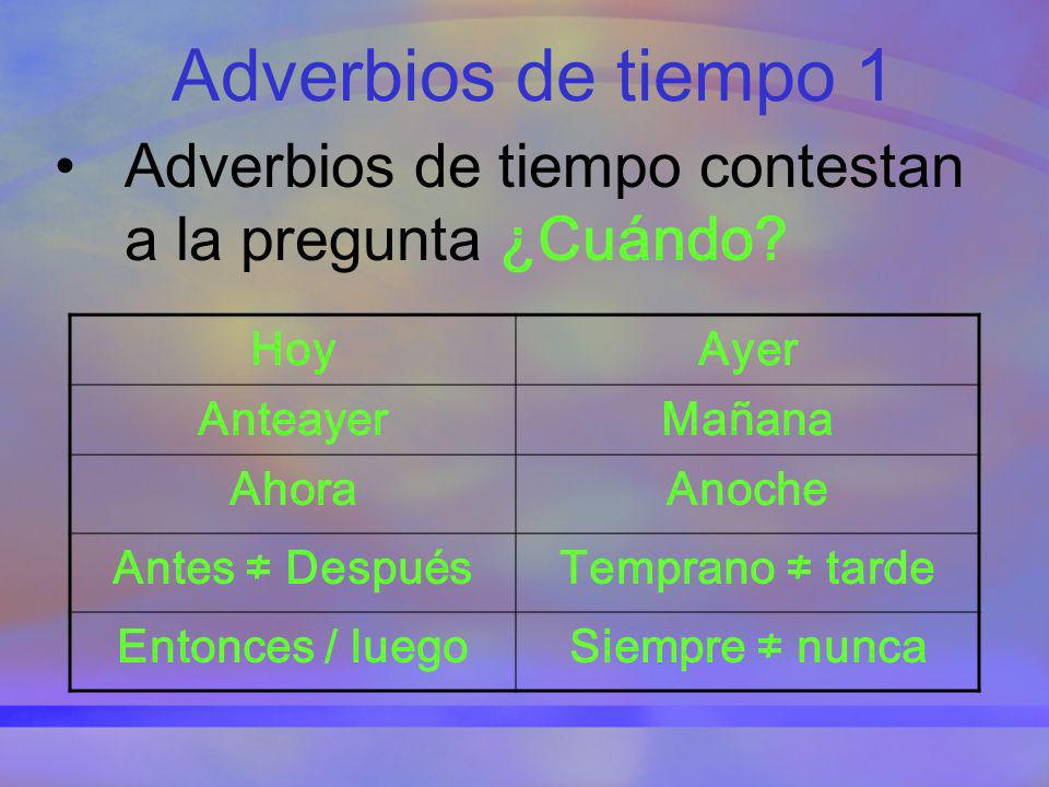 Adverbios de tiempo 1 Adverbios de tiempo contestan a la pregunta ¿Cuándo Hoy. Ayer. Anteayer. Mañana.