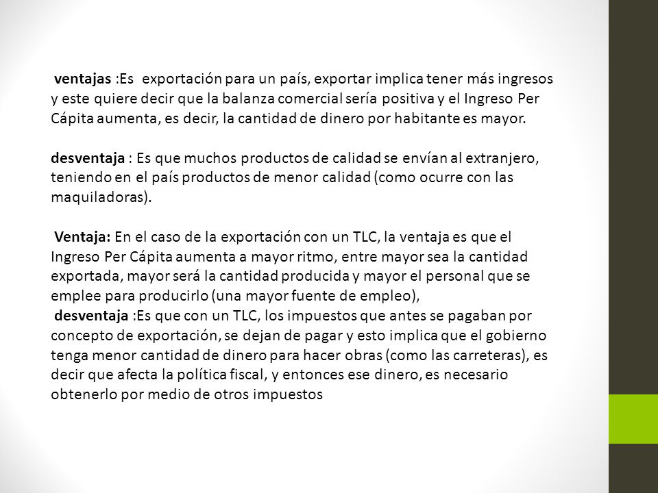 ventajas :Es exportación para un país, exportar implica tener más ingresos y este quiere decir que la balanza comercial sería positiva y el Ingreso Per Cápita aumenta, es decir, la cantidad de dinero por habitante es mayor.