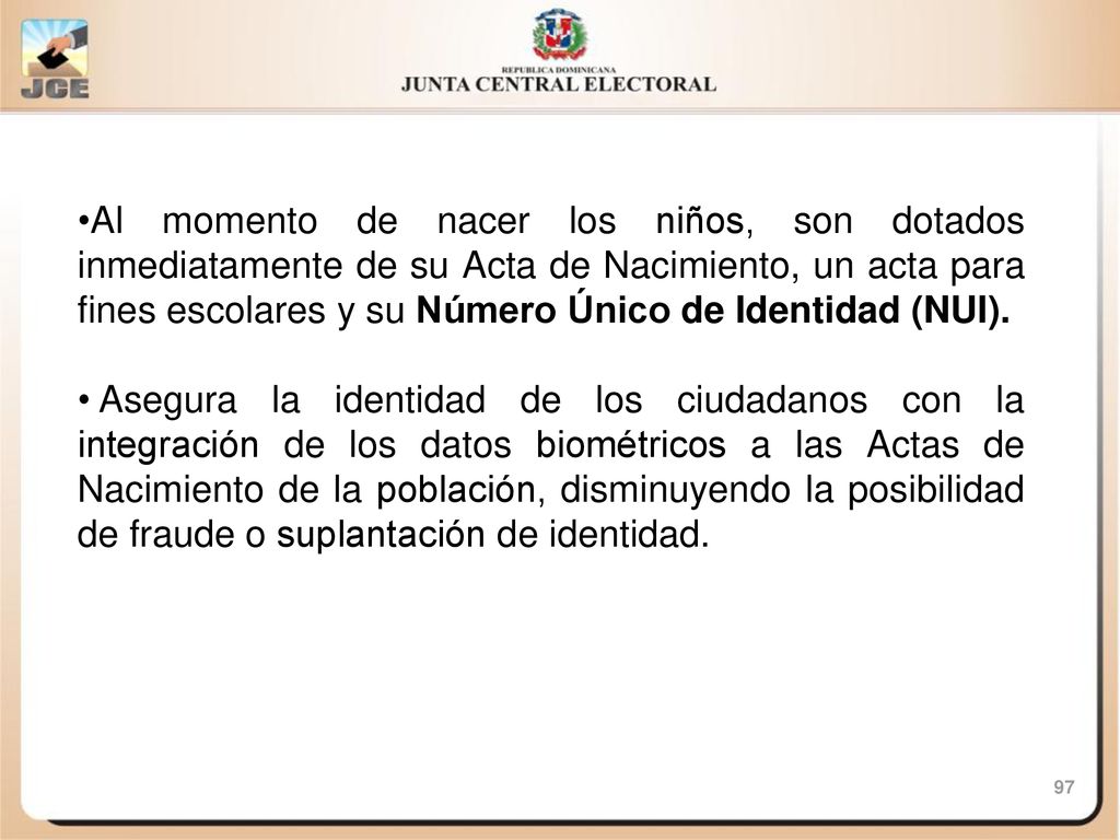 Al momento de nacer los niños, son dotados inmediatamente de su Acta de Nacimiento, un acta para fines escolares y su Número Único de Identidad (NUI).